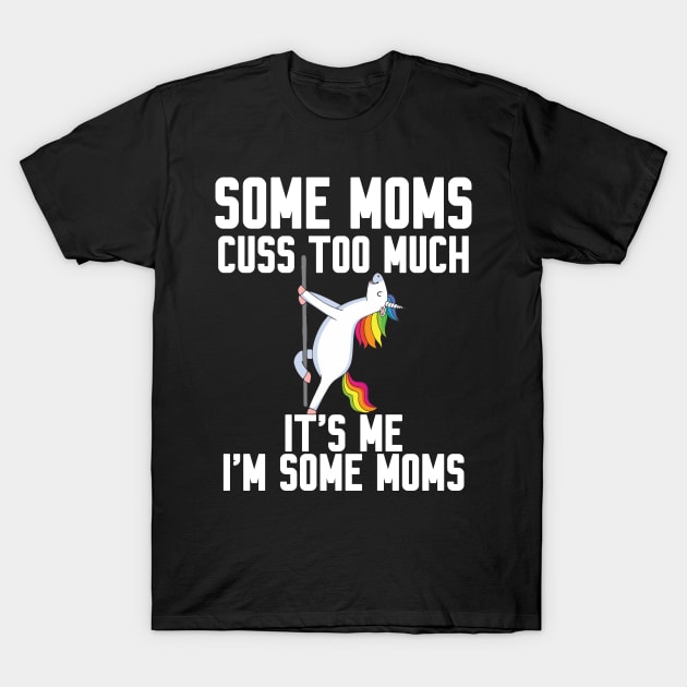Some Moms cuss too much T-Shirt by Work Memes